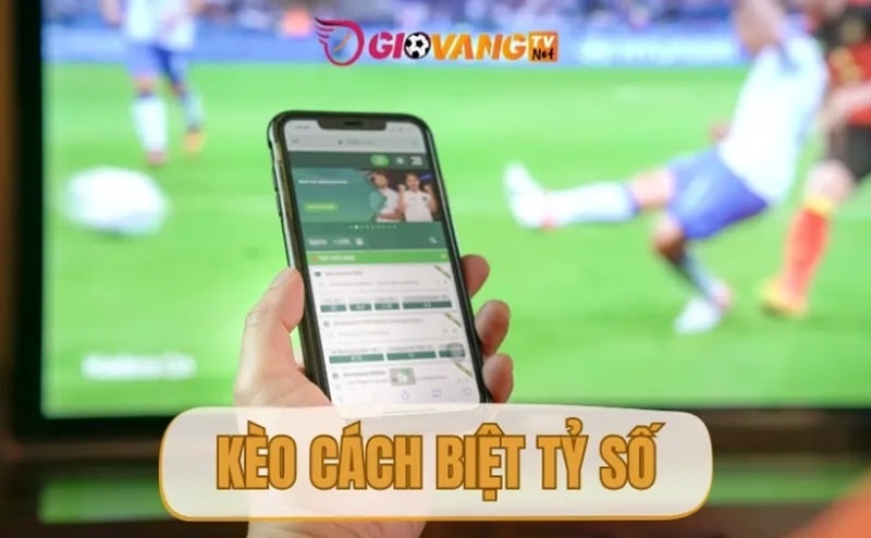 Kèo cách biệt tỷ số và kinh nghiệm bắt kèo Giovang hiệu quả