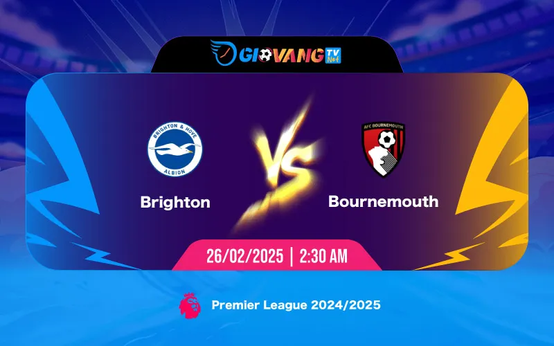 Soi kèo Brighton vs Bournemouth 02h30 ngày 26/02/2025 - Ngoại hạng Anh